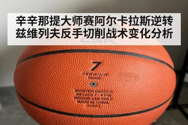 辛辛那提大师赛阿尔卡拉斯逆转兹维列夫反手切削战术变化分析